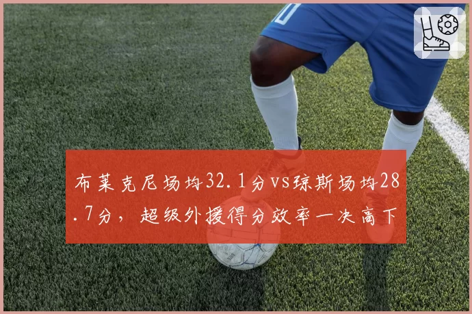 布莱克尼场均32.1分vs琼斯场均28.7分，超级外援得分效率一决高下