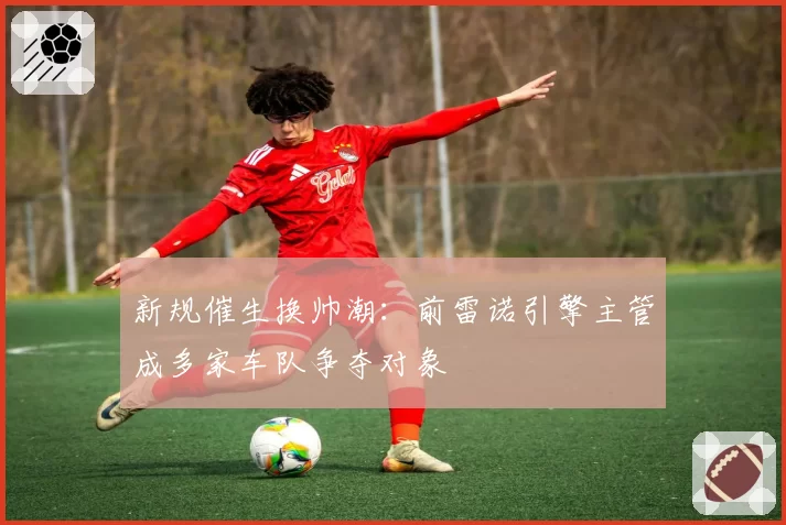新规催生换帅潮：前雷诺引擎主管成多家车队争夺对象
