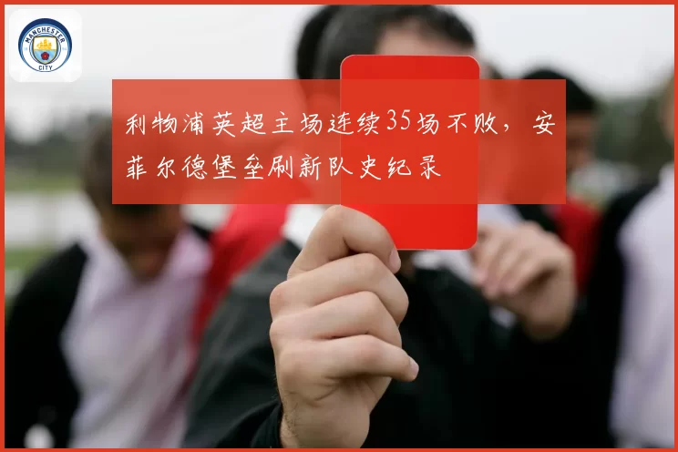 利物浦英超主场连续35场不败,安菲尔德堡垒刷新队史纪录