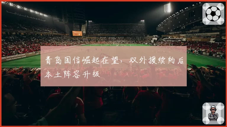青岛国信崛起在望，双外援续约后本土阵容升级